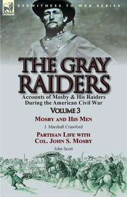 The Gray Raiders: Volume 3-Accounts of Mosby & His Raiders During the American Civil War: Mosby and His Men by J. Marshall Crawford & Pa