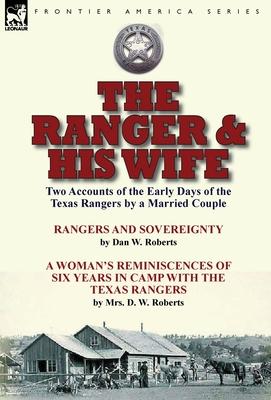 The Ranger & His Wife: Two Accounts of the Early Days of the Texas Rangers by a Married Couple-Rangers and Sovereignty by Dan W. Roberts & A