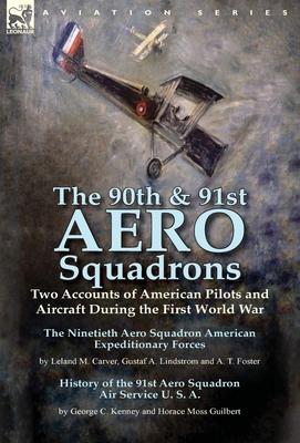 The 90th & 91st Aero Squadrons: Two Accounts of American Pilots and Aircraft During the First World War-The Ninetieth Aero Squadron American Expeditio