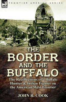 The Border and the Buffalo: the Recollections of a Buffalo Hunter & Indian Fighter on the American West Frontier