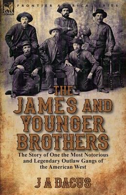 The James and Younger Brothers: the Story of One the Most Notorious and Legendary Outlaw Gangs of the American West