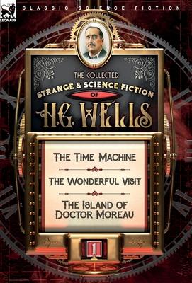 The Collected Strange & Science Fiction of H. G. Wells: Volume 1-The Time Machine, The Wonderful Visit & The Island of Doctor Moreau