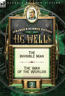 The Collected Strange & Science Fiction of H. G. Wells: Volume 2-The Invisible Man & The War of the Worlds