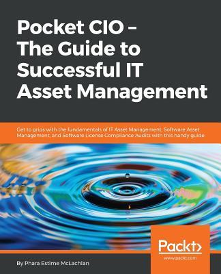 Pocket CIO - The Guide to Successful IT Asset Management: Get to grips with the fundamentals of IT Asset Management, Software Asset Management, and So