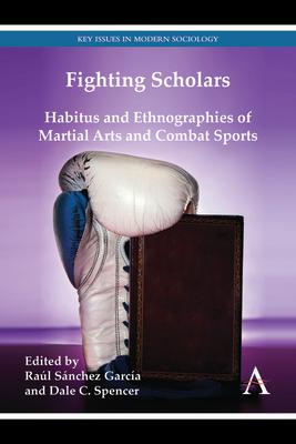 Fighting Scholars: Habitus and Ethnographies of Martial Arts and Combat Sports