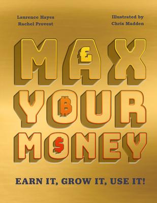 Max Your Money: Earn It! Grow It! Use It!