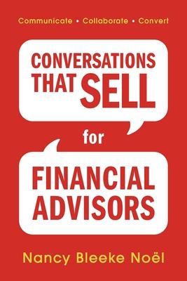 Conversations That Sell for Financial Advisors: Communicate. Collaborate. Convert.