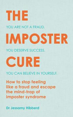 The Imposter Cure: Escape the Mind-Trap of Imposter Syndrome