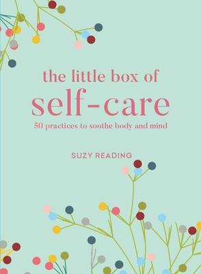 The Little Box of Self-Care: 50 Practices to Soothe Body and Mind