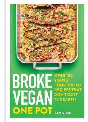 Broke Vegan: One Pot: Over 100 Simple Plant-Based Recipes That Don't Cost the Earth