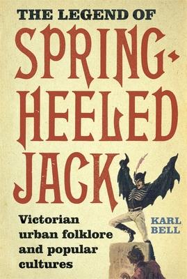 The Legend of Spring-Heeled Jack: Victorian Urban Folklore and Popular Cultures