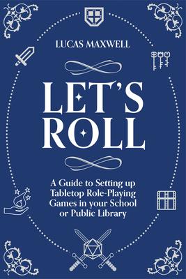 Let's Roll: A Guide to Setting Up Tabletop Role-Playing Games in Your School or Public Library