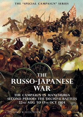 The Special Campaign Series: THE RUSSO-JAPANESE WAR 1904 to 1905: The Campaign in Manchuria, Second Period The Decisive Battles 22nd Aug to 17 Oct