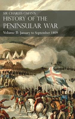 Sir Charles Oman's History of the Peninsular War Volume II: Volume II: January to September 1809 From The Battle of Corunna to the end of The Talavera