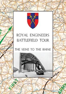 Royal Engineers Battlefield Tour: THE SEINE TO THE RHINE: Vol. 1 - An Account of the Operations Included in the Tour & Vol. 2 - A Guide to the Conduct