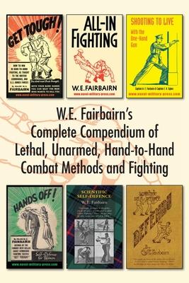 W.E. Fairbairn's Complete Compendium of Lethal, Unarmed, Hand-to-Hand Combat Methods and Fighting