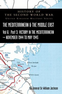 Mediterranean and Middle East Volume VI: Victory in the Mediterranean Part III, November 1944 to May 1945. HISTORY OF THE SECOND WORLD WAR: UNITED KIN