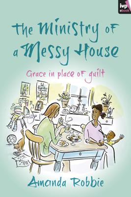 The Ministry of a Messy House: Grace in Place of Guilt