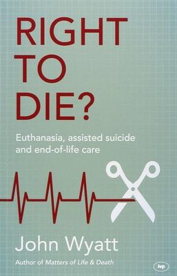 Right to Die?: Euthanasia, Assisted Suicide and End-Of-Life Care