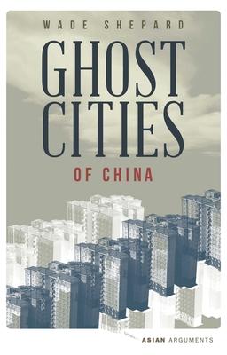 Ghost Cities of China: The Story of Cities Without People in the World's Most Populated Country