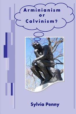 Arminianism or Calvinism?: An Introduction to Arminianism and Calvinism