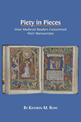 Piety in Pieces: How Medieval Readers Customized their Manuscripts