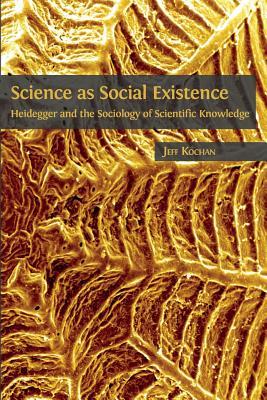 Science as Social Existence: Heidegger and the Sociology of Scientific Knowledge Subscription