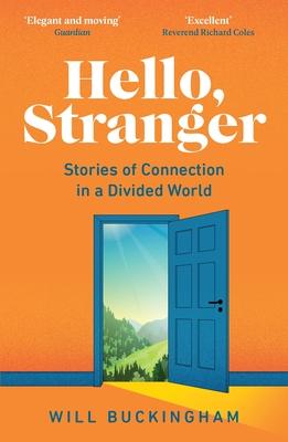 Hello, Stranger: Stories of Connection in a Divided World: How We Find Connection in a Disconnected World