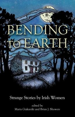 Bending to Earth: Strange Stories by Irish Women