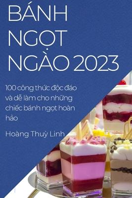 Bnh ng&#7885;t ngo 2023: 100 cng th&#7913;c &#273;&#7897;c &#273;o v d&#7877; lm cho nh&#7919;ng chi&#7871;c bnh ng&#7885;t hon h&#7843;o