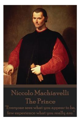 Niccolo Machiavelli - The Prince: "Everyone sees what you appear to be, few experience what you really are."