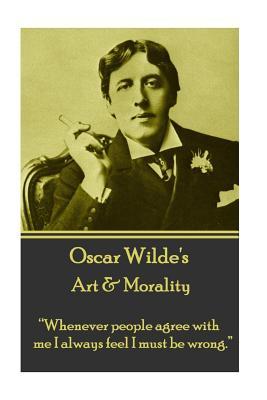 Oscar Wilde - Art & Morality: "Whenever people agree with me I always feel I must be wrong."