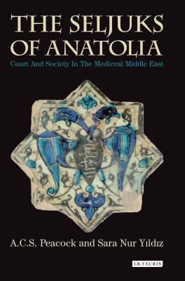 The Seljuks of Anatolia: Court and Society in the Medieval Middle East