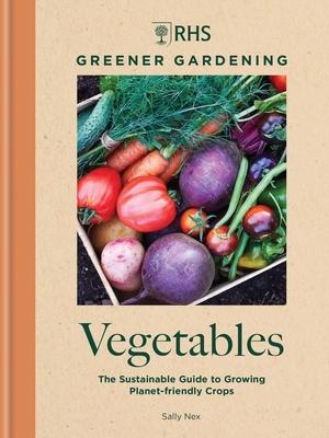 Rhs Greener Gardening: Vegetables: The Sustainable Guide to Growing Planet-Friendly Crops