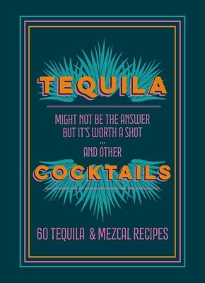 Tequila Cocktails: 60 Tequila & Mezcal Recipes