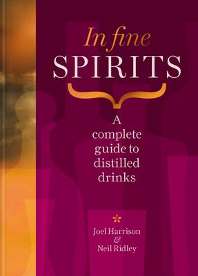 In Fine Spirits: A Complete Guide to Distilled Drinks