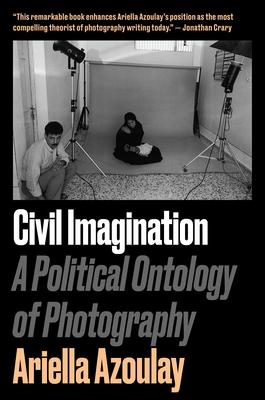 Civil Imagination: A Political Ontology of Photography