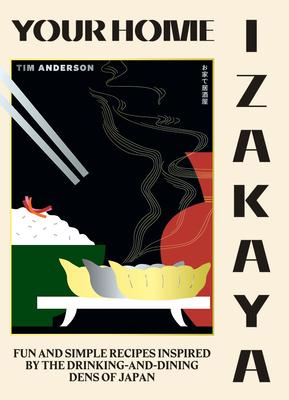 Your Home Izakaya: Fun and Simple Recipes Inspired by the Drinking-And-Dining Dens of Japan