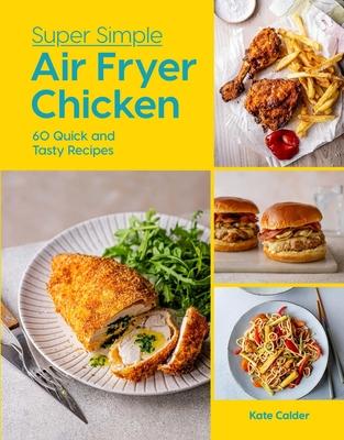 Super Simple Air Fryer Chicken: 60 Quick and Tasty Recipes Subscription