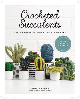 Crocheted Succulents: Cacti and Other Succulent Plants to Make