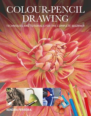 Colour-Pencil Drawing: Techniques and Tutorials for the Complete Beginner