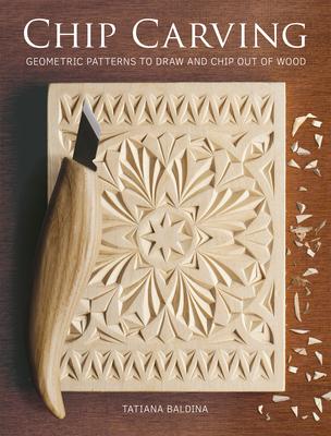 Chip Carving: Geometric Patterns to Draw and Chip Out of Wood