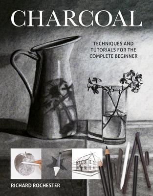 Charcoal: Techniques and Tutorials for the Complete Beginner