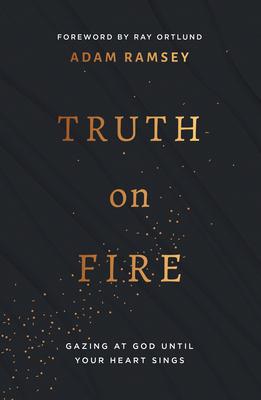 Truth on Fire: Gazing at God Until Your Heart Sings