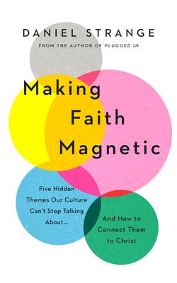 Making Faith Magnetic: Five Hidden Themes Our Culture Can't Stop Talking About... and How to Connect Them to Christ