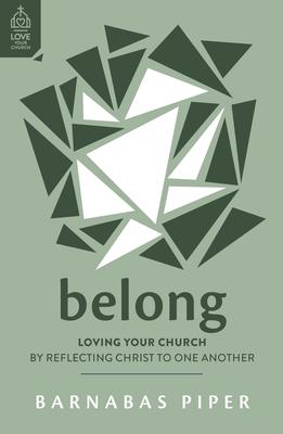 Belong: Loving Your Church by Reflecting Christ to One Another