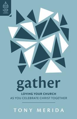 Gather: Loving Your Church as You Celebrate Christ Together