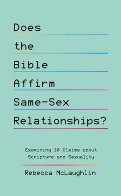 Does the Bible Affirm Same-Sex Relationships?: Examining 10 Claims about Scripture and Sexuality