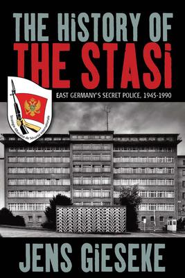 The History of the Stasi: East Germany's Secret Police, 1945-1990