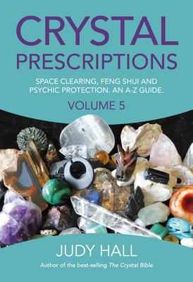 Crystal Prescriptions: Space Clearing, Feng Shui and Psychic Protection. an A-Z Guide. Subscription